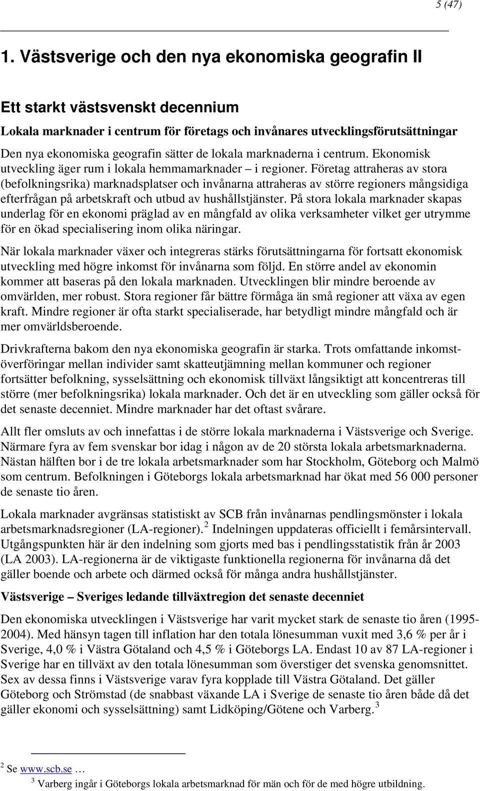 de lokala marknaderna i centrum. Ekonomisk utveckling äger rum i lokala hemmamarknader i regioner.