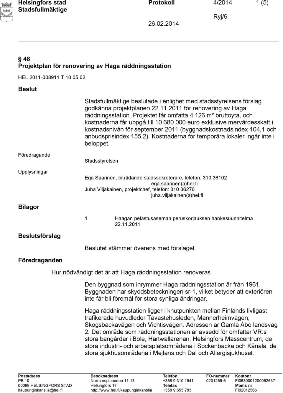 Projektet får omfatta 4 126 m² bruttoyta, och kostnaderna får uppgå till 10 680 000 euro exklusive mervärdesskatt i kostnadsnivån för september 2011 (byggnadskostnadsindex 104,1 och anbudsprisindex