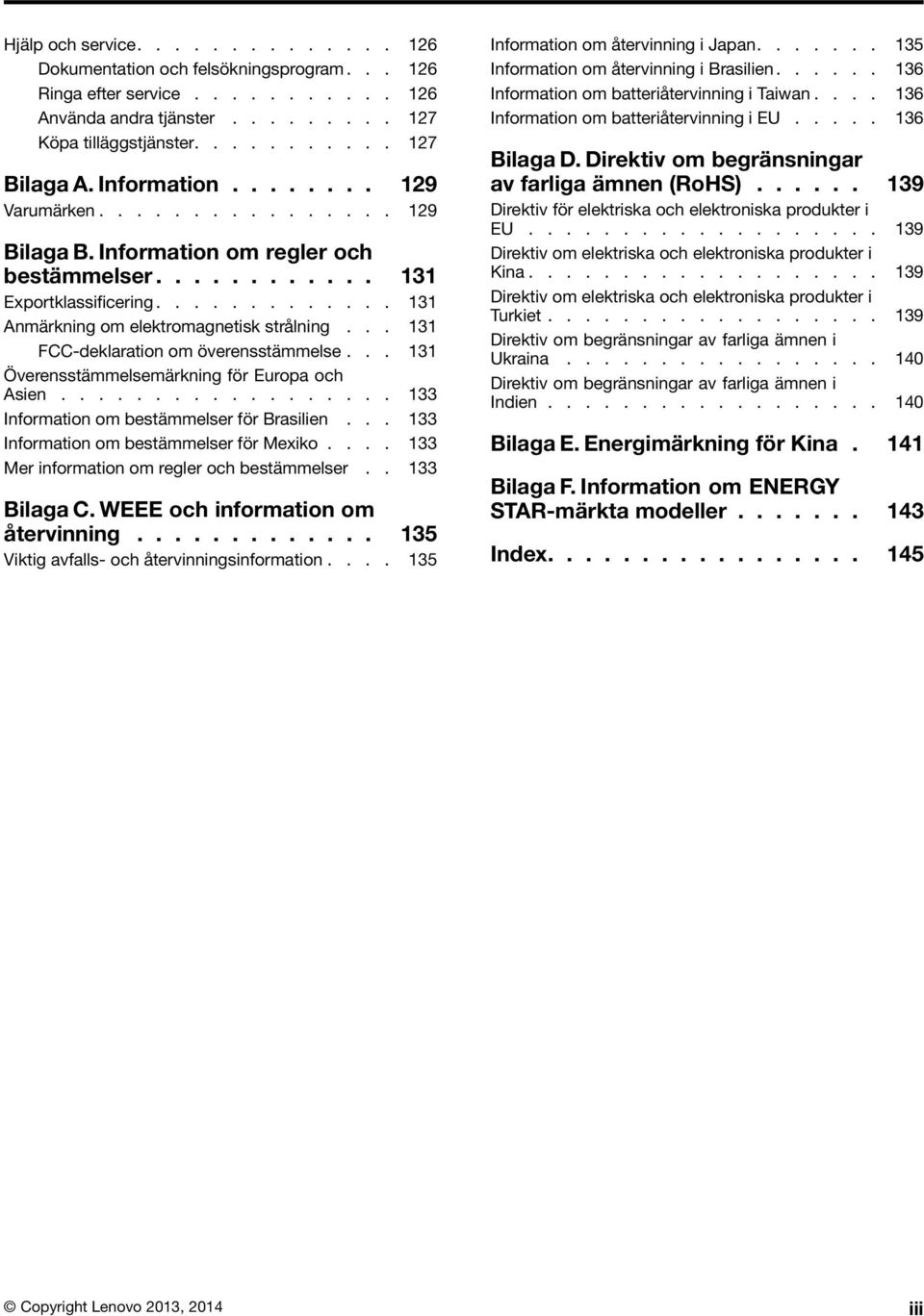 .. 131 FCC-deklaration om överensstämmelse... 131 Överensstämmelsemärkning för Europa och Asien.................. 133 Information om bestämmelser för Brasilien.