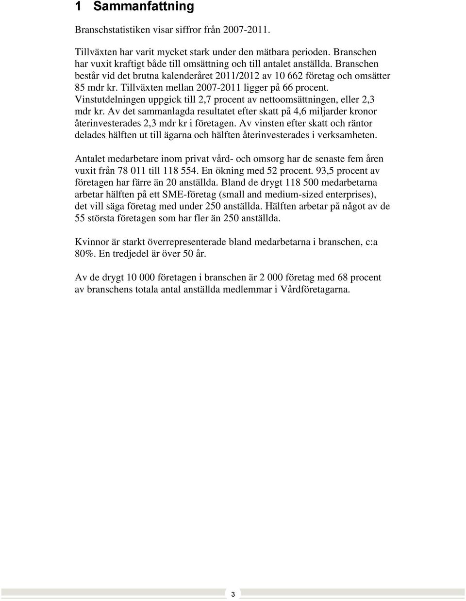 Tillväxten mellan 2007-2011 ligger på 66 procent. Vinstutdelningen uppgick till 2,7 procent av nettoomsättningen, eller 2,3 mdr kr.