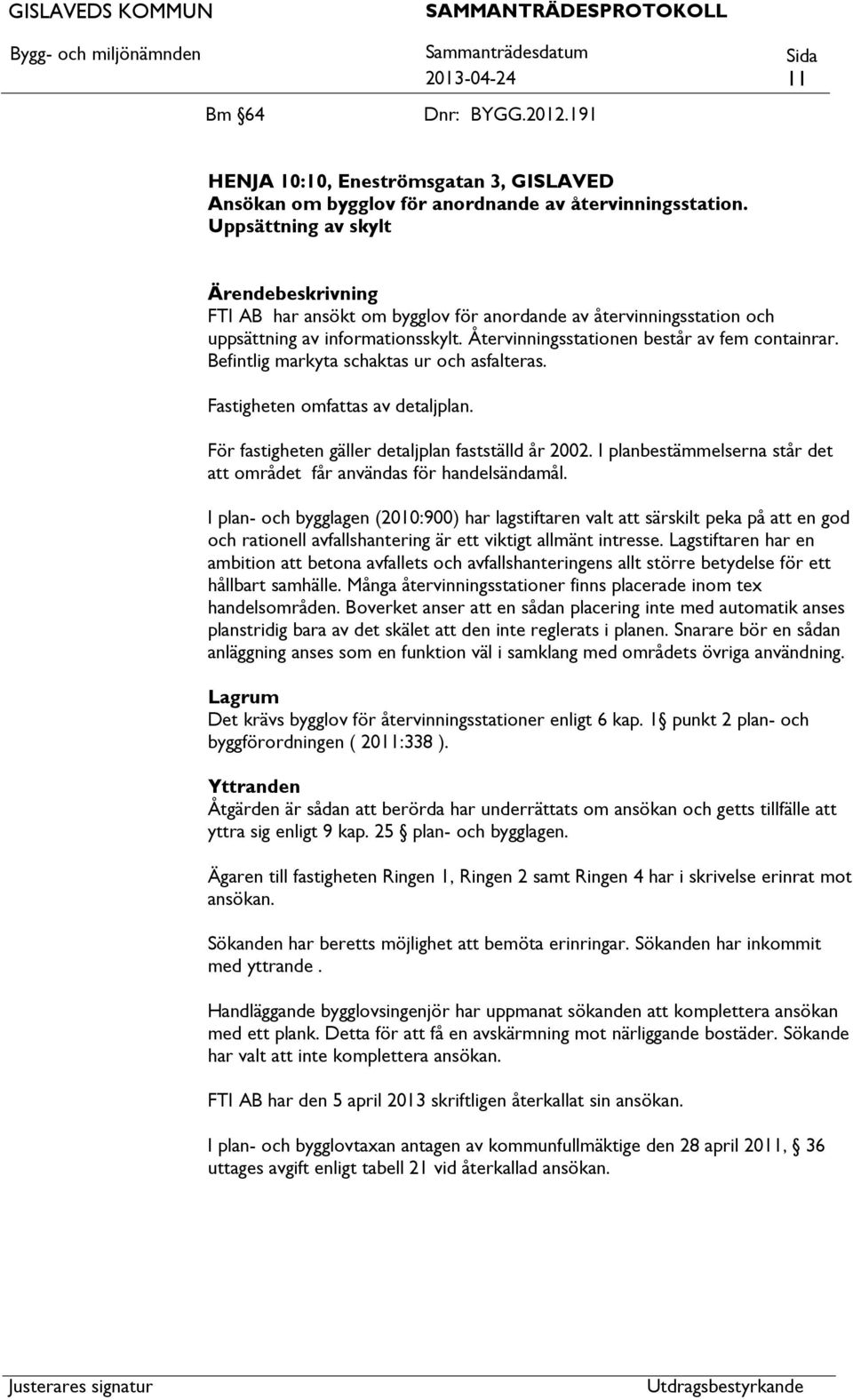 Befintlig markyta schaktas ur och asfalteras. Fastigheten omfas av detaljplan. För fastigheten gäller detaljplan fastställd år 2002.
