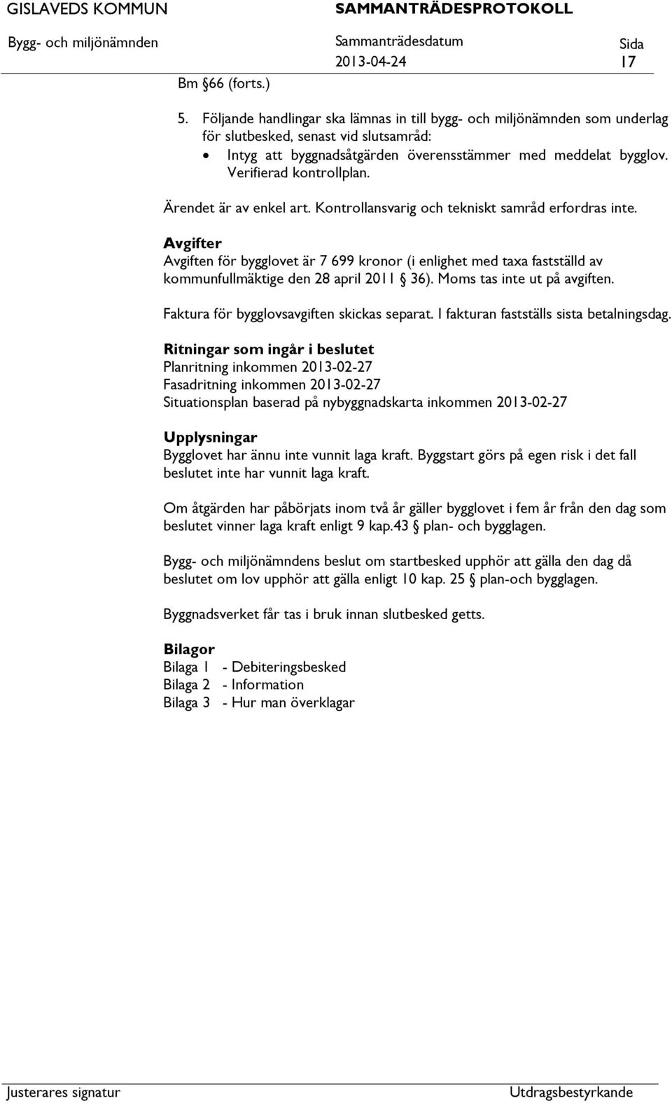 Ärendet är av enkel art. Kontrollansvarig och tekniskt samråd erfordras inte.