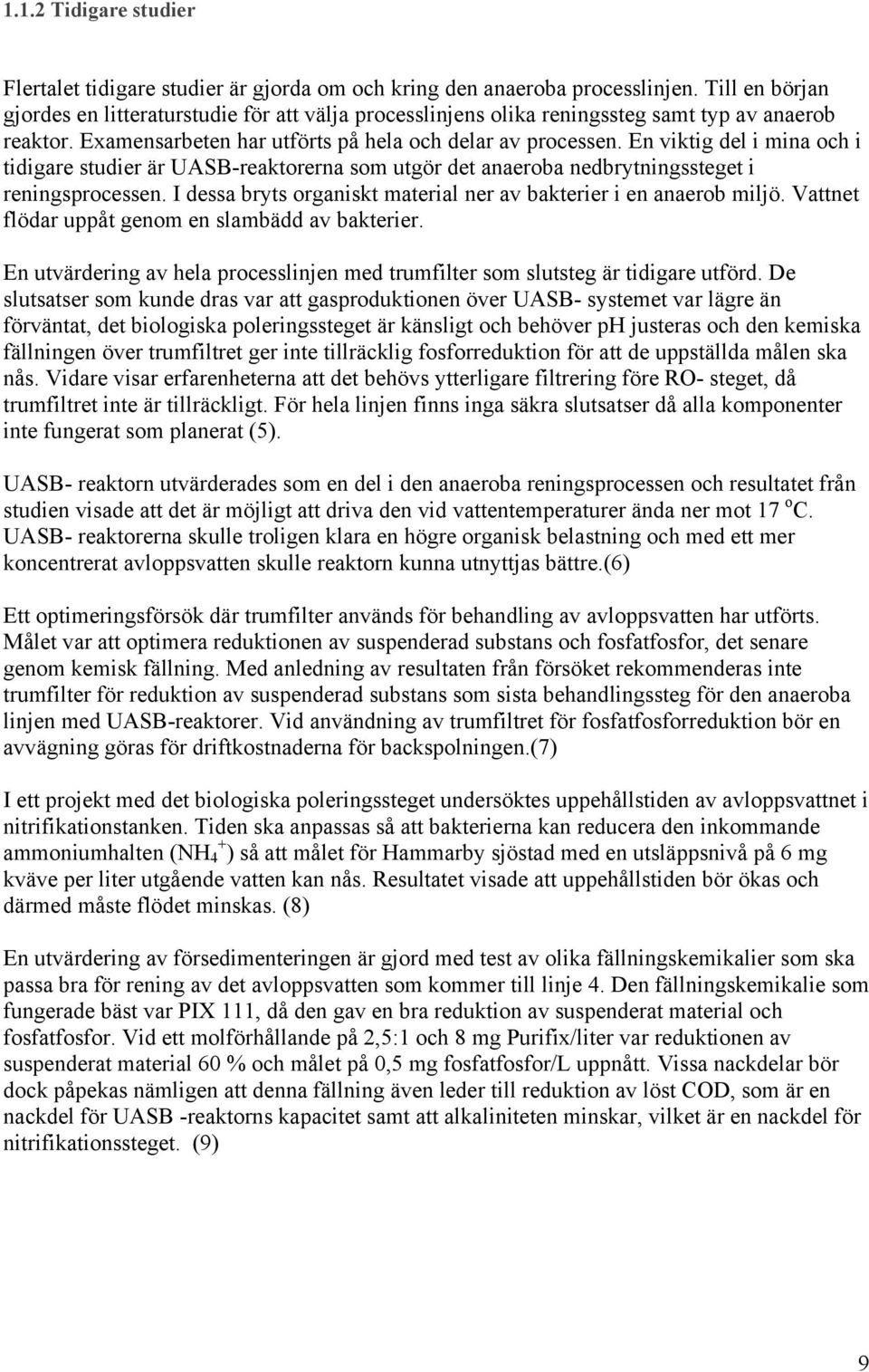 En viktig del i mina och i tidigare studier är UASB-reaktorerna som utgör det anaeroba nedbrytningssteget i reningsprocessen. I dessa bryts organiskt material ner av bakterier i en anaerob miljö.