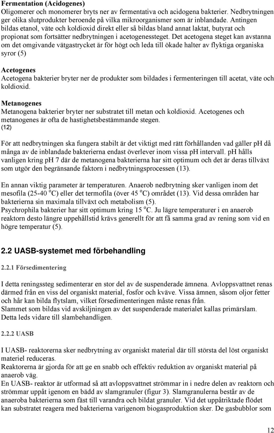 Det acetogena steget kan avstanna om det omgivande vätgastrycket är för högt och leda till ökade halter av flyktiga organiska syror (5) Acetogenes Acetogena bakterier bryter ner de produkter som