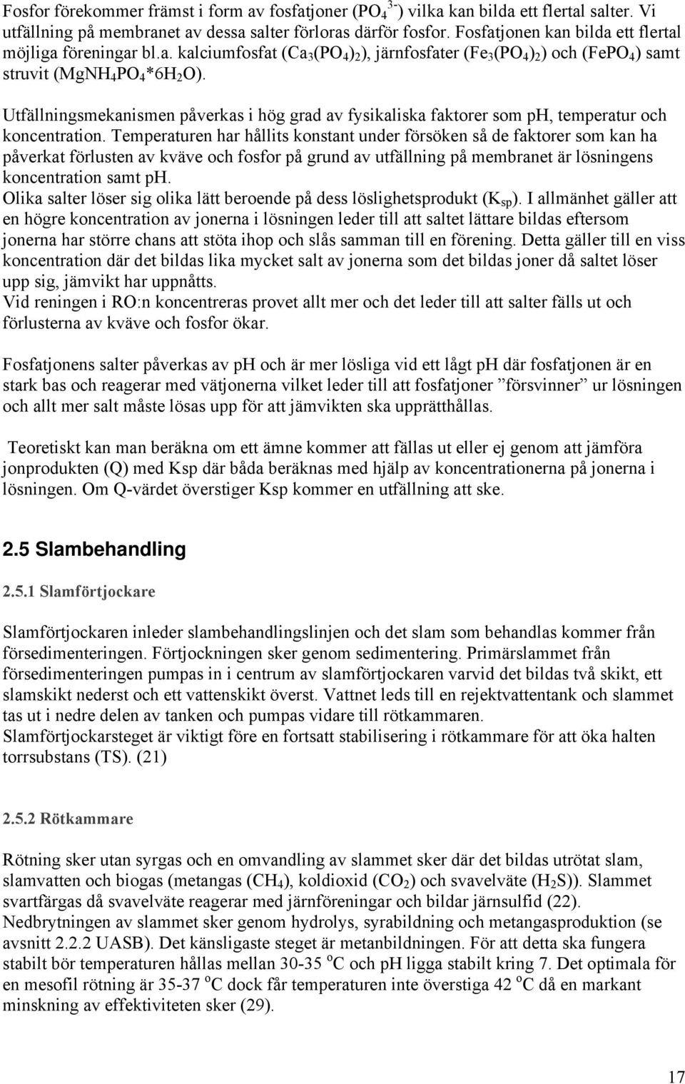 Utfällningsmekanismen påverkas i hög grad av fysikaliska faktorer som ph, temperatur och koncentration.