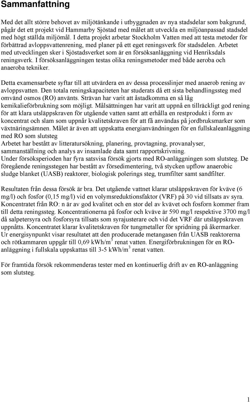 Arbetet med utvecklingen sker i Sjöstadsverket som är en försöksanläggning vid Henriksdals reningsverk. I försöksanläggningen testas olika reningsmetoder med både aeroba och anaeroba tekniker.
