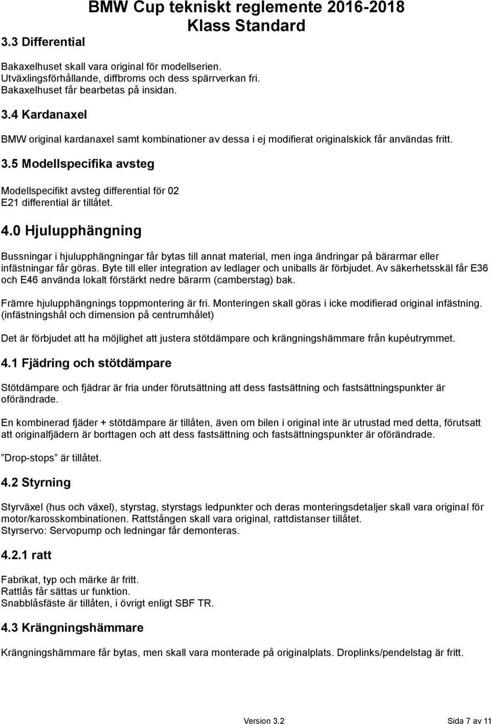 4.0 Hjulupphängning Bussningar i hjulupphängningar får bytas till annat material, men inga ändringar på bärarmar eller infästningar får göras.