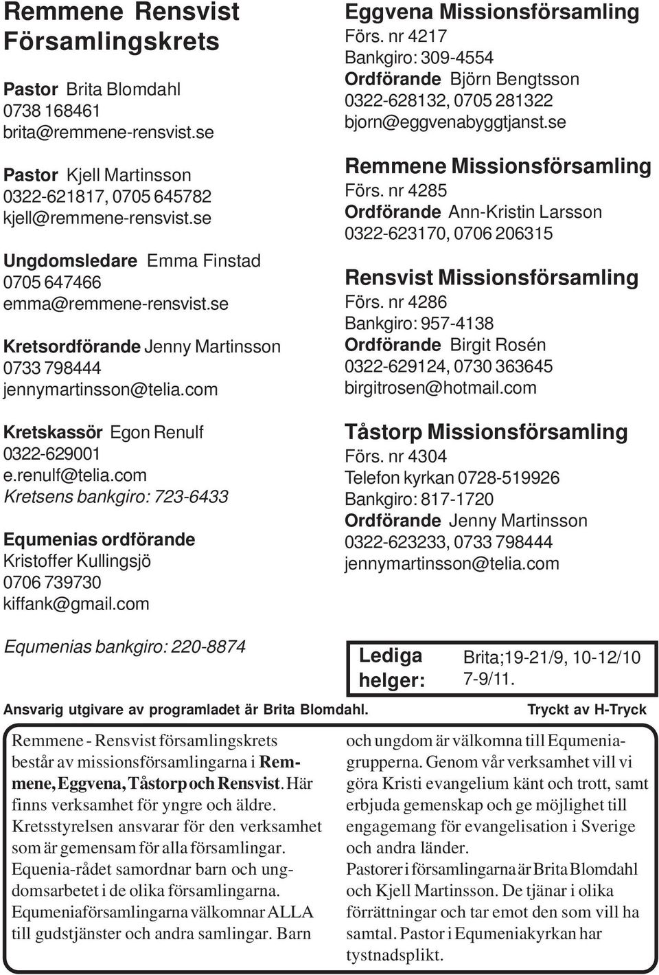 com Kretsens bankgiro: 723-6433 Equmenias ordförande Kristoffer Kullingsjö 0706 739730 kiffank@gmail.com Eggvena Missionsförsamling Förs.