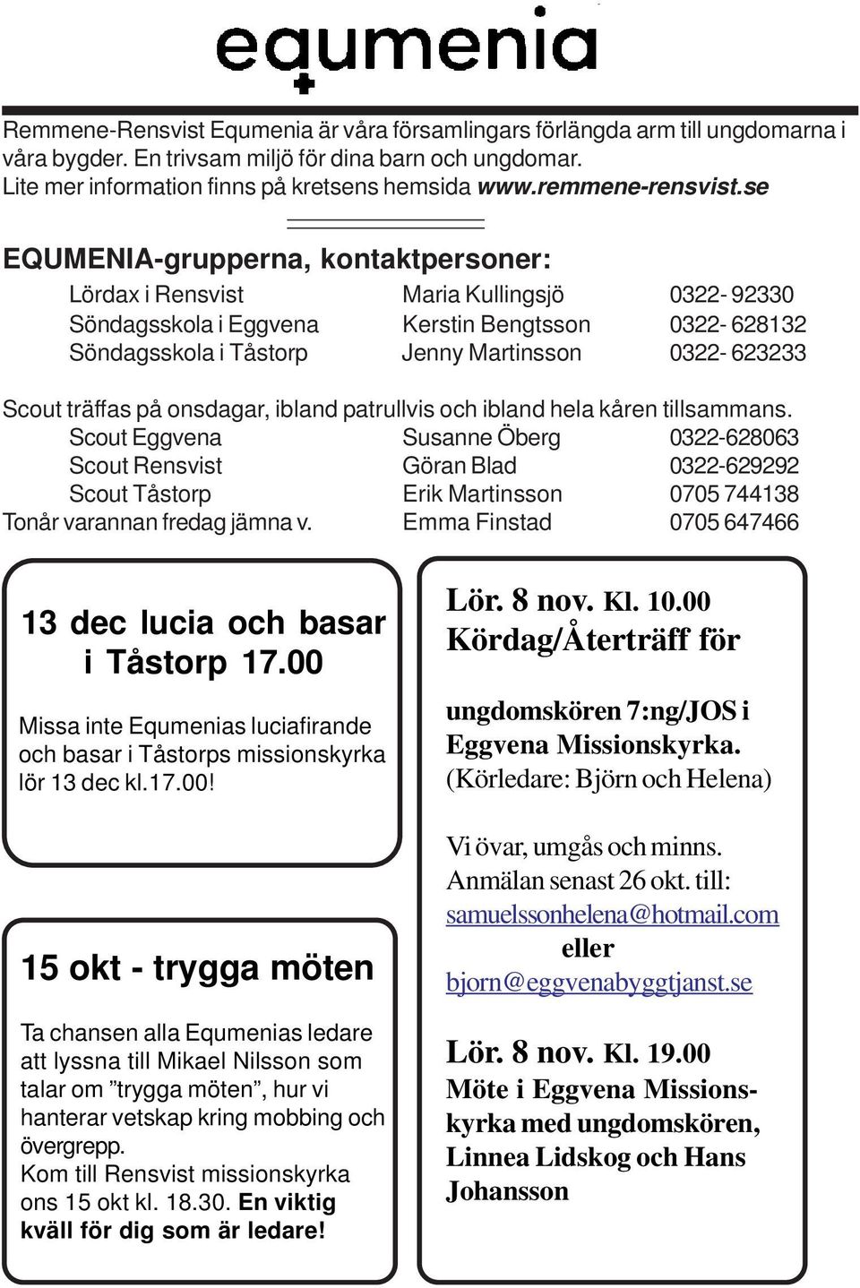 se EQUMENIA-grupperna, kontaktpersoner: Lördax i Rensvist Maria Kullingsjö 0322-92330 Söndagsskola i Eggvena Kerstin Bengtsson 0322-628132 Söndagsskola i Tåstorp Jenny Martinsson 0322-623233 Scout