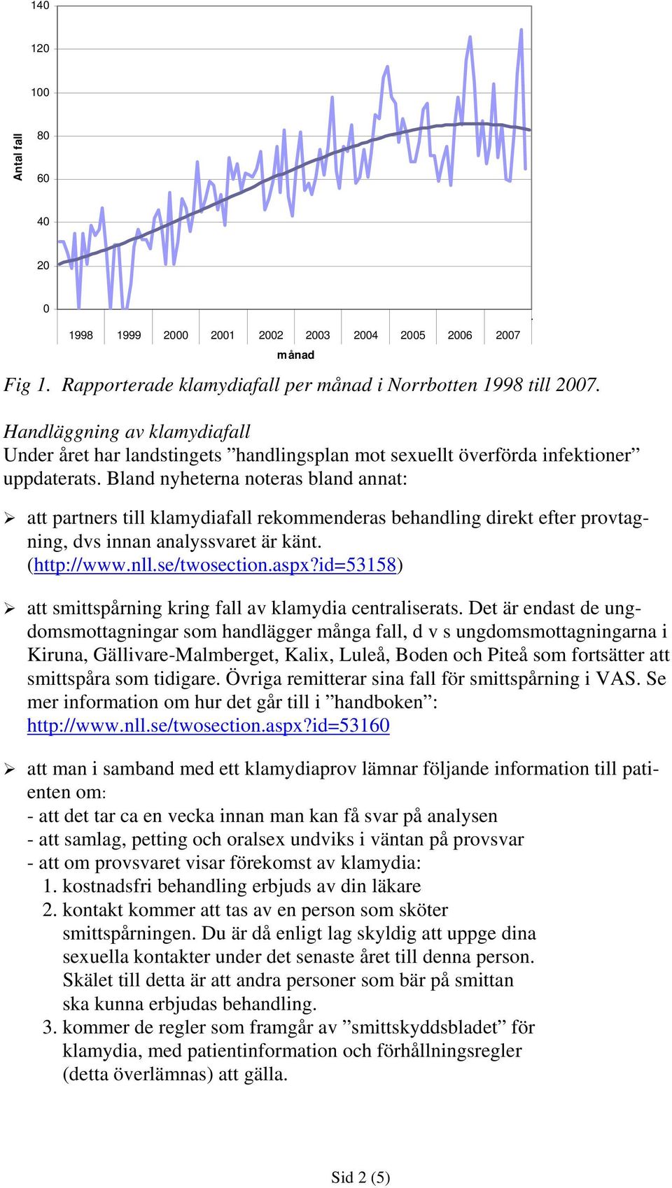 Bland nyheterna noteras bland annat: att partners till klamydiafall rekommenderas behandling direkt efter provtagning, dvs innan analyssvaret är känt. (http://www.nll.se/twosection.aspx?