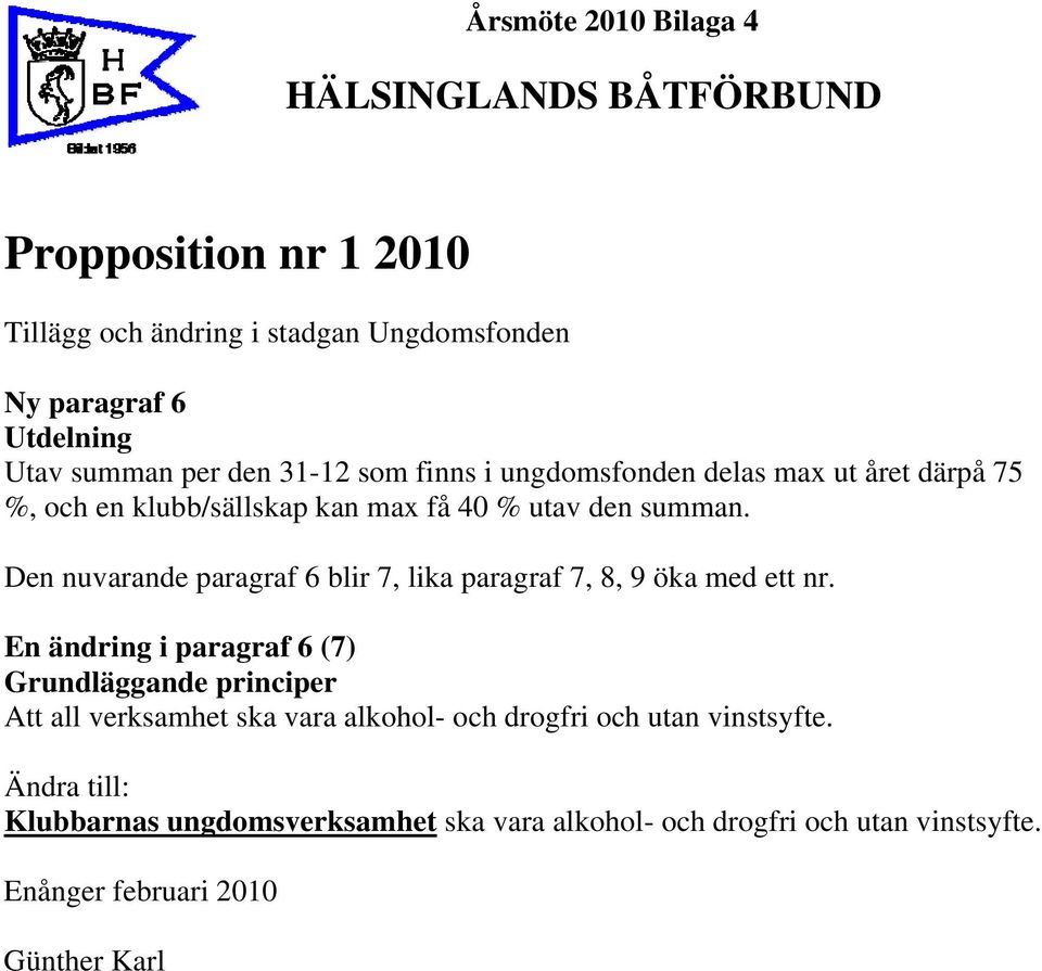 Den nuvarande paragraf 6 blir 7, lika paragraf 7, 8, 9 öka med ett nr.