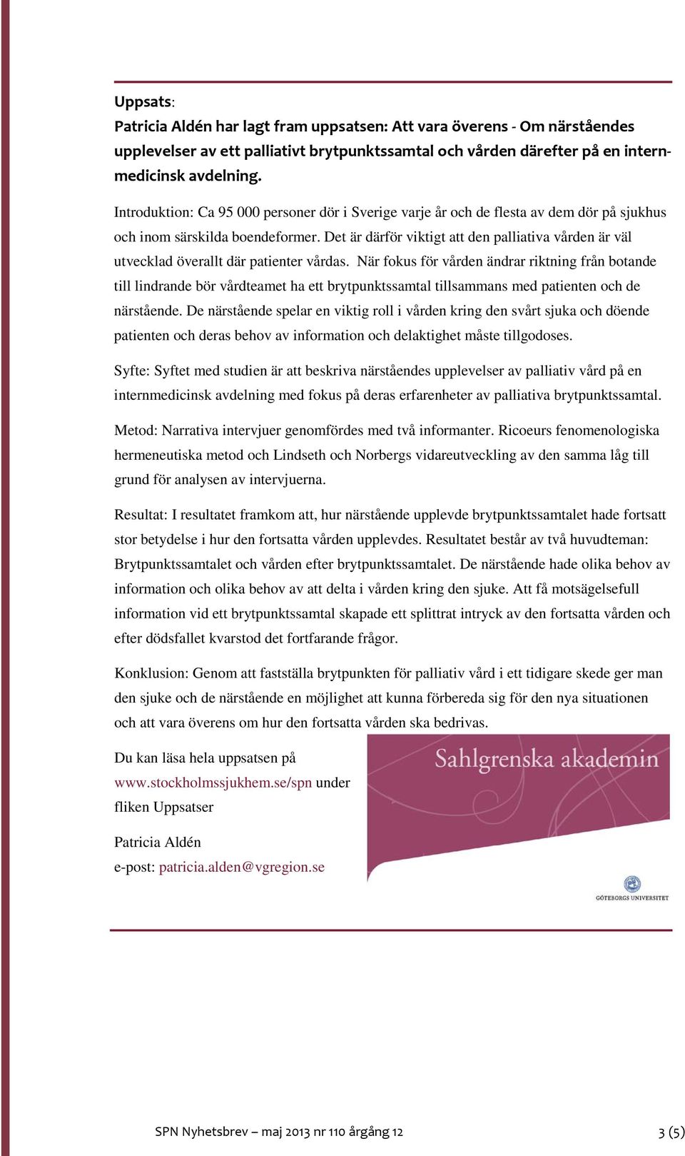 Det är därför viktigt att den palliativa vården är väl utvecklad överallt där patienter vårdas.