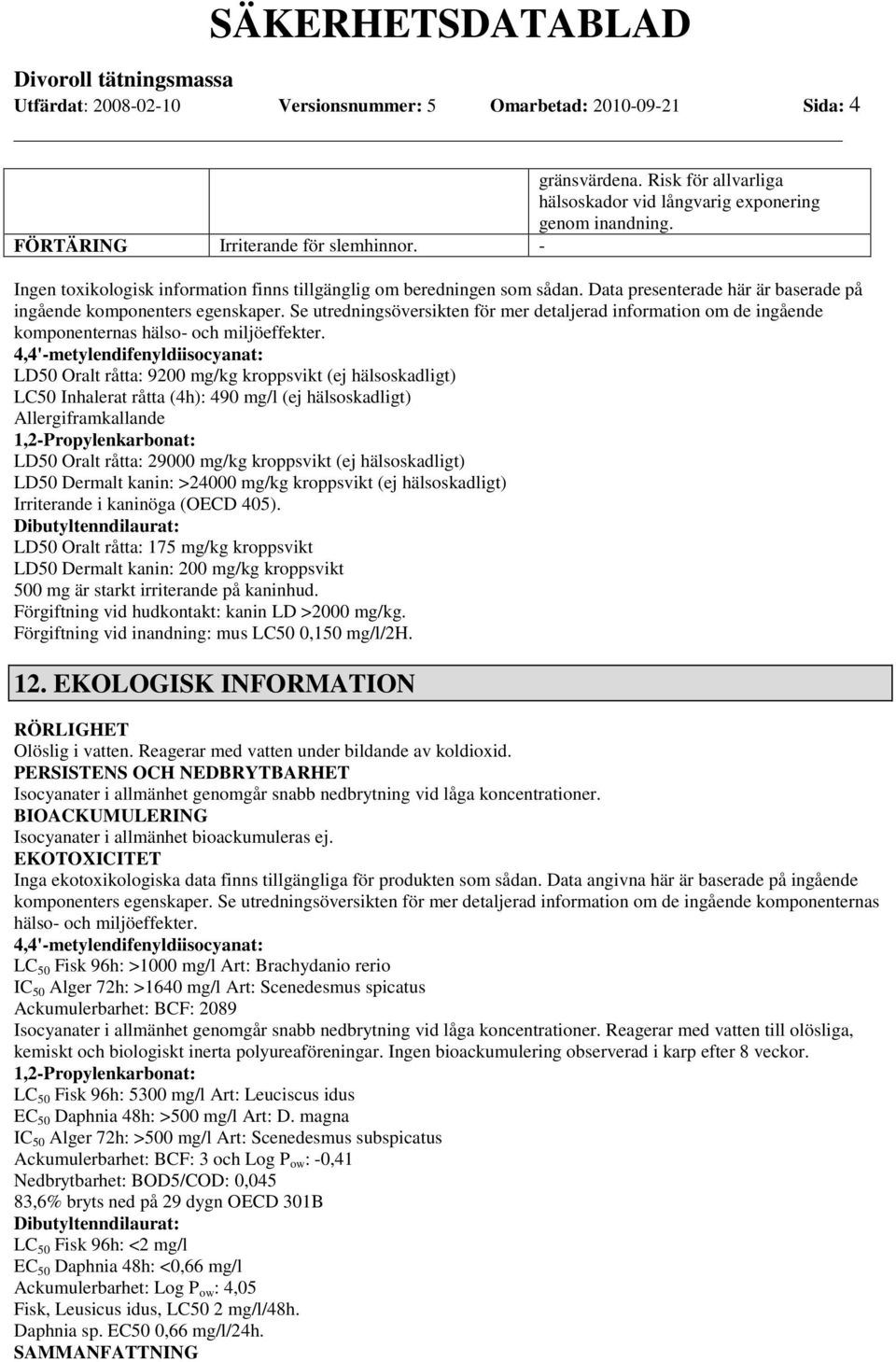 Se utredningsöversikten för mer detaljerad information om de ingående komponenternas hälso- och miljöeffekter.