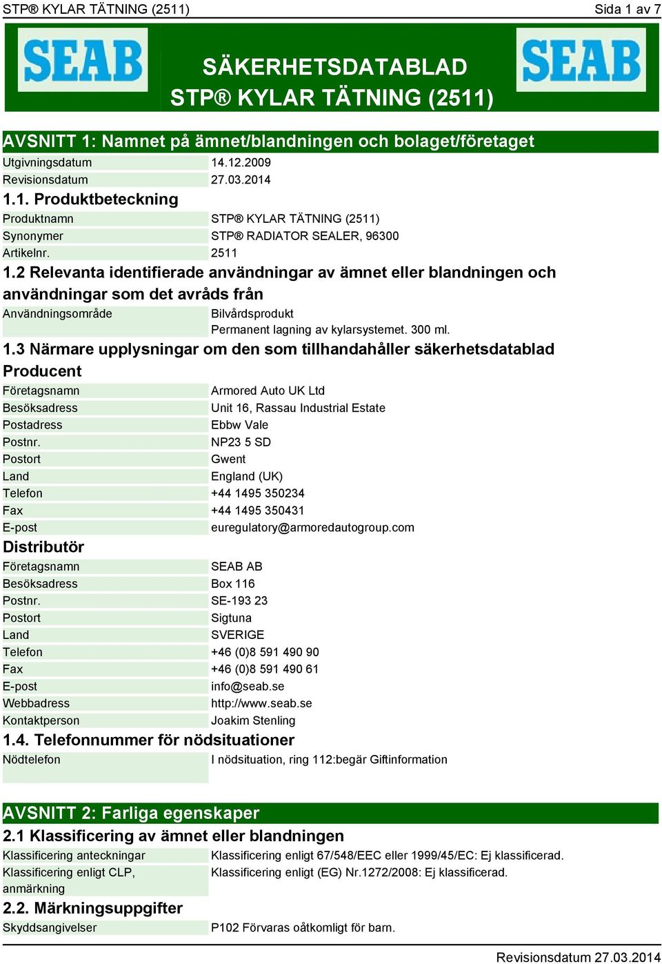 NP23 5 SD Postort Gwent Land England (UK) Telefon +44 1495 350234 Fax +44 1495 350431 E-post euregulatory@armoredautogroup.com Distributör Företagsnamn SEAB AB Besöksadress Box 116 Postnr.