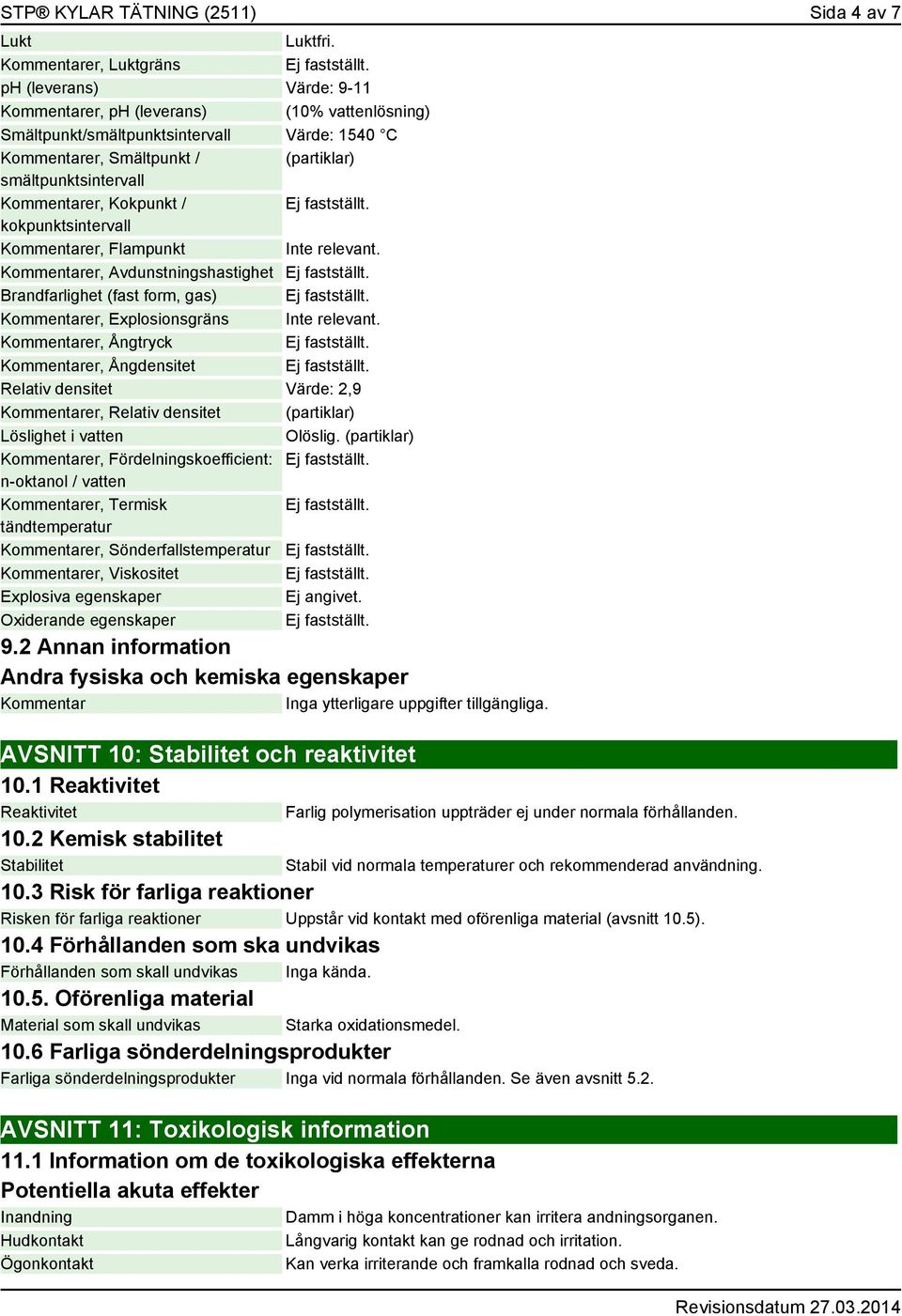 smältpunktsintervall Kommentarer, Kokpunkt / kokpunktsintervall Kommentarer, Flampunkt Kommentarer, Avdunstningshastighet Brandfarlighet (fast form, gas) Kommentarer, Explosionsgräns Kommentarer,