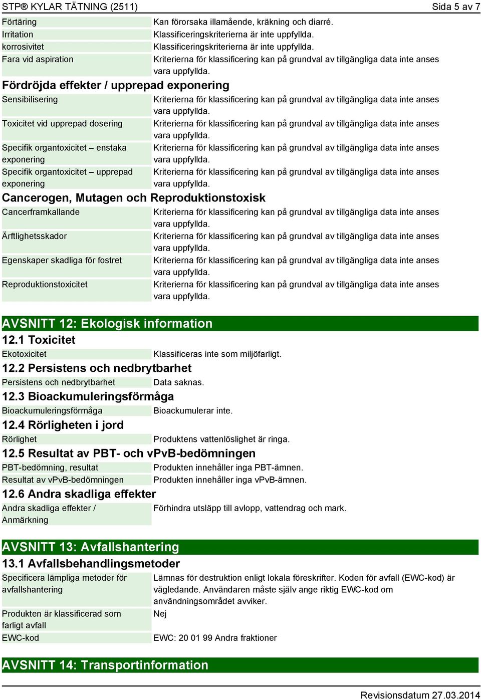 Reproduktionstoxicitet Kan förorsaka illamående, kräkning och diarré. Klassificeringskriterierna är inte uppfyllda. Klassificeringskriterierna är inte uppfyllda. AVSNITT 12: Ekologisk information 12.