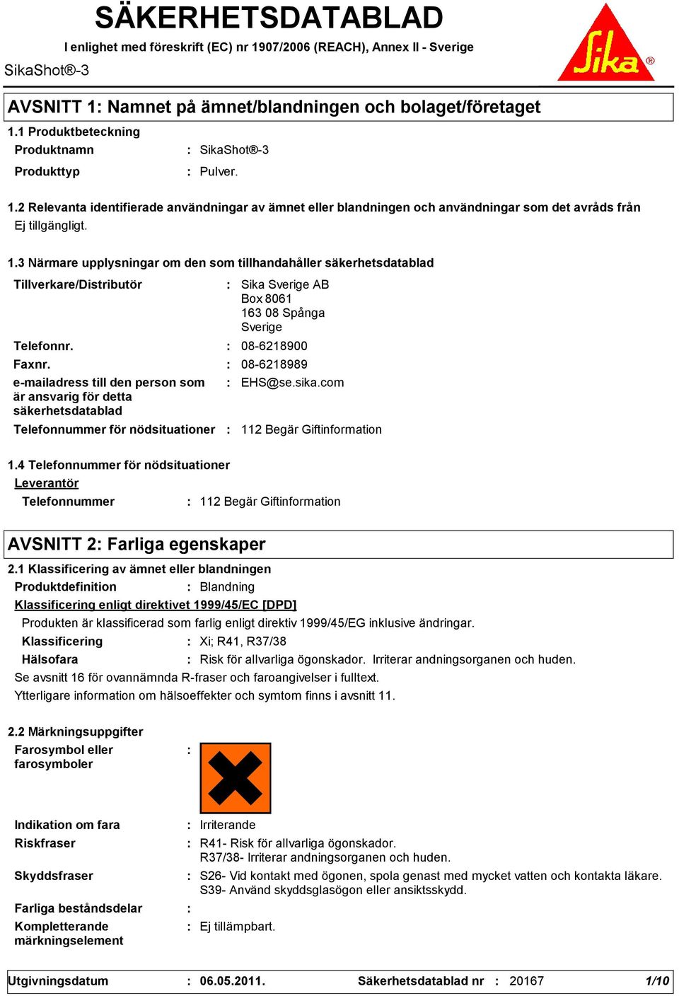 3 Närmare upplysningar om den som tillhandahåller säkerhetsdatablad Tillverkare/Distributör Telefonnr. Telefonnummer för nödsituationer Sika Sverige AB Box 8061 163 08 Spånga Sverige 086218900 Faxnr.
