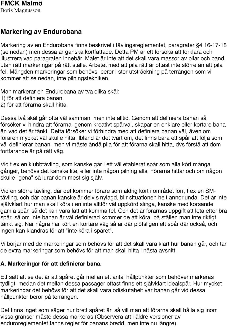 Arbetet med att pila rätt är oftast inte större än att pila fel. Mängden markeringar som behövs beror i stor utsträckning på terrängen som vi kommer att se nedan, inte pilningstekniken.