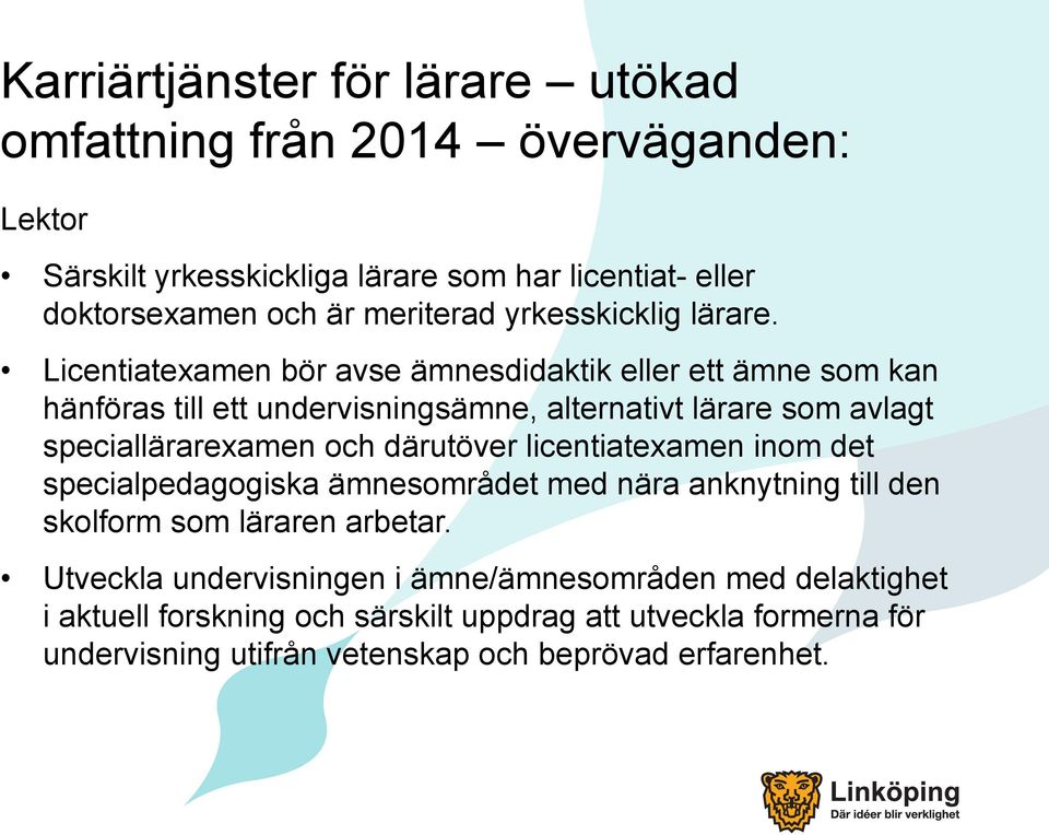 Licentiatexamen bör avse ämnesdidaktik eller ett ämne som kan hänföras till ett undervisningsämne, alternativt lärare som avlagt speciallärarexamen och därutöver