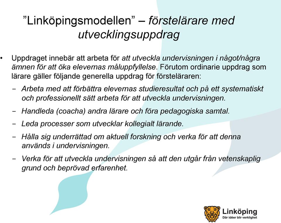 professionellt sätt arbeta för att utveckla undervisningen. - Handleda (coacha) andra lärare och föra pedagogiska samtal. - Leda processer som utvecklar kollegialt lärande.