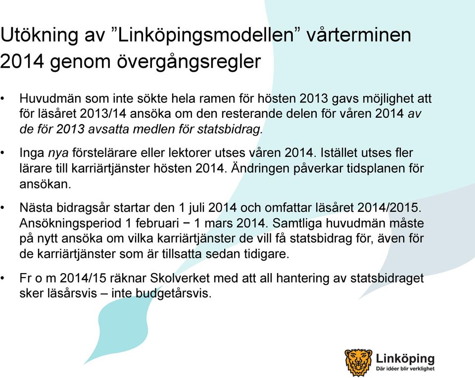 Ändringen påverkar tidsplanen för ansökan. Nästa bidragsår startar den 1 juli 2014 och omfattar läsåret 2014/2015. Ansökningsperiod 1 februari 1 mars 2014.