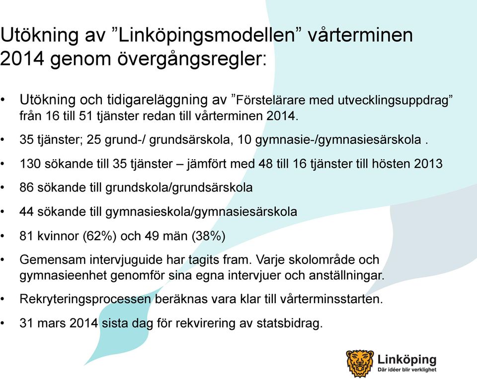 130 sökande till 35 tjänster jämfört med 48 till 16 tjänster till hösten 2013 86 sökande till grundskola/grundsärskola 44 sökande till gymnasieskola/gymnasiesärskola 81 kvinnor