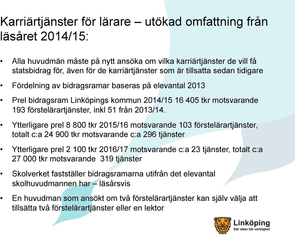 Ytterligare prel 8 800 tkr 2015/16 motsvarande 103 förstelärartjänster, totalt c:a 24 900 tkr motsvarande c:a 296 tjänster Ytterligare prel 2 100 tkr 2016/17 motsvarande c:a 23 tjänster, totalt c:a