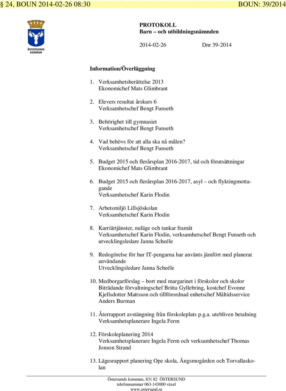 Budget 2015 och flerårsplan 2016-2017, tid och förutsättningar Ekonomichef Mats Glimbrant 6. Budget 2015 och flerårsplan 2016-2017, asyl och flyktingmottagande Verksamhetschef Karin Flodin 7.