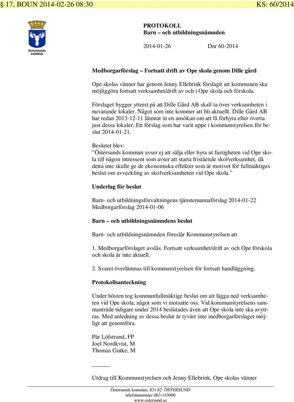 Något som inte kommer att bli aktuellt. Dille Gård AB har redan 2013-12-11 lämnat in en ansökan om att få förhyra eller överta just dessa lokaler.