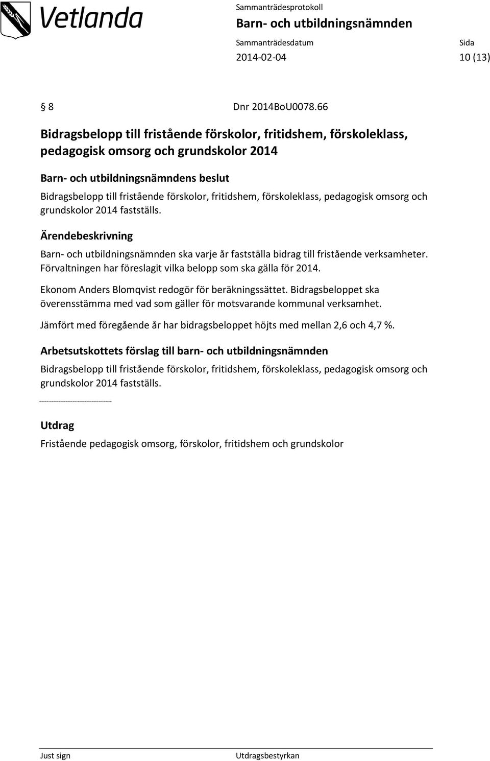 omsorg och grundskolor 2014 fastställs. ska varje år fastställa bidrag till fristående verksamheter. Förvaltningen har föreslagit vilka belopp som ska gälla för 2014.