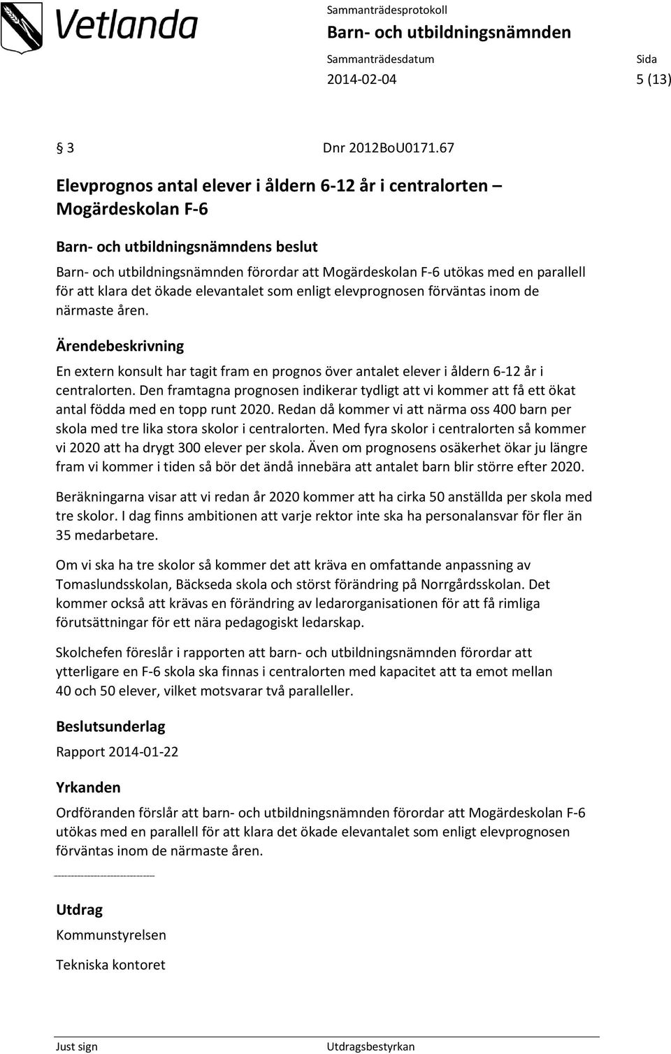 elevprognosen förväntas inom de närmaste åren. En extern konsult har tagit fram en prognos över antalet elever i åldern 6-12 år i centralorten.