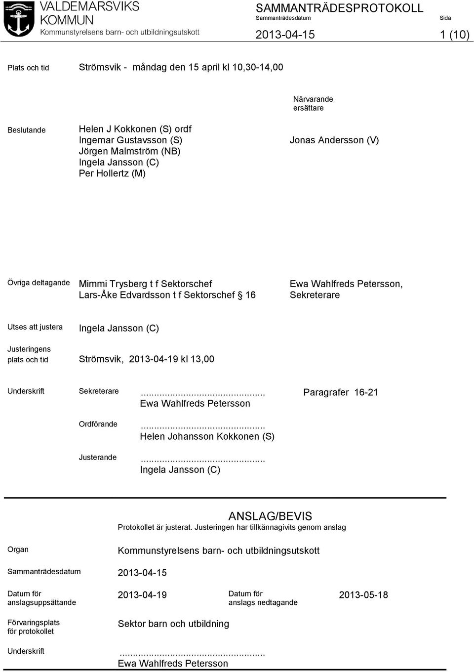 Justeringens plats och tid Strömsvik, 2013-04-19 kl 13,00 Underskrift Sekreterare... Paragrafer 16-21 Ewa Wahlfreds Petersson Ordförande... Helen Johansson Kokkonen (S) Justerande.