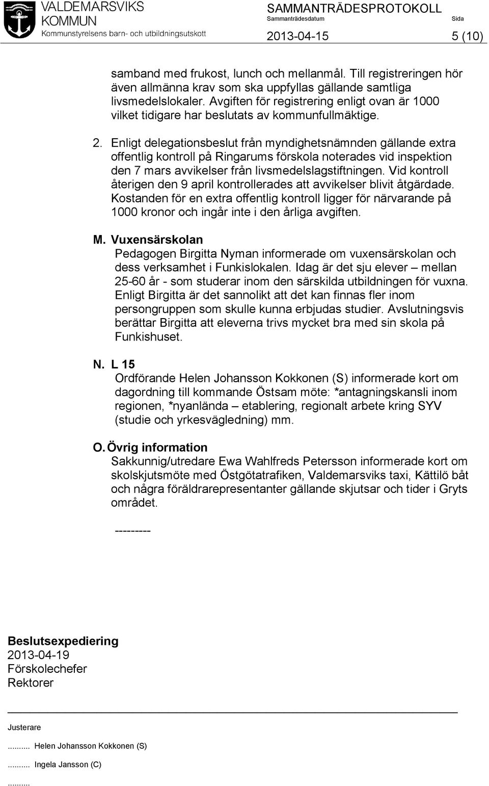 Enligt delegationsbeslut från myndighetsnämnden gällande extra offentlig kontroll på Ringarums förskola noterades vid inspektion den 7 mars avvikelser från livsmedelslagstiftningen.