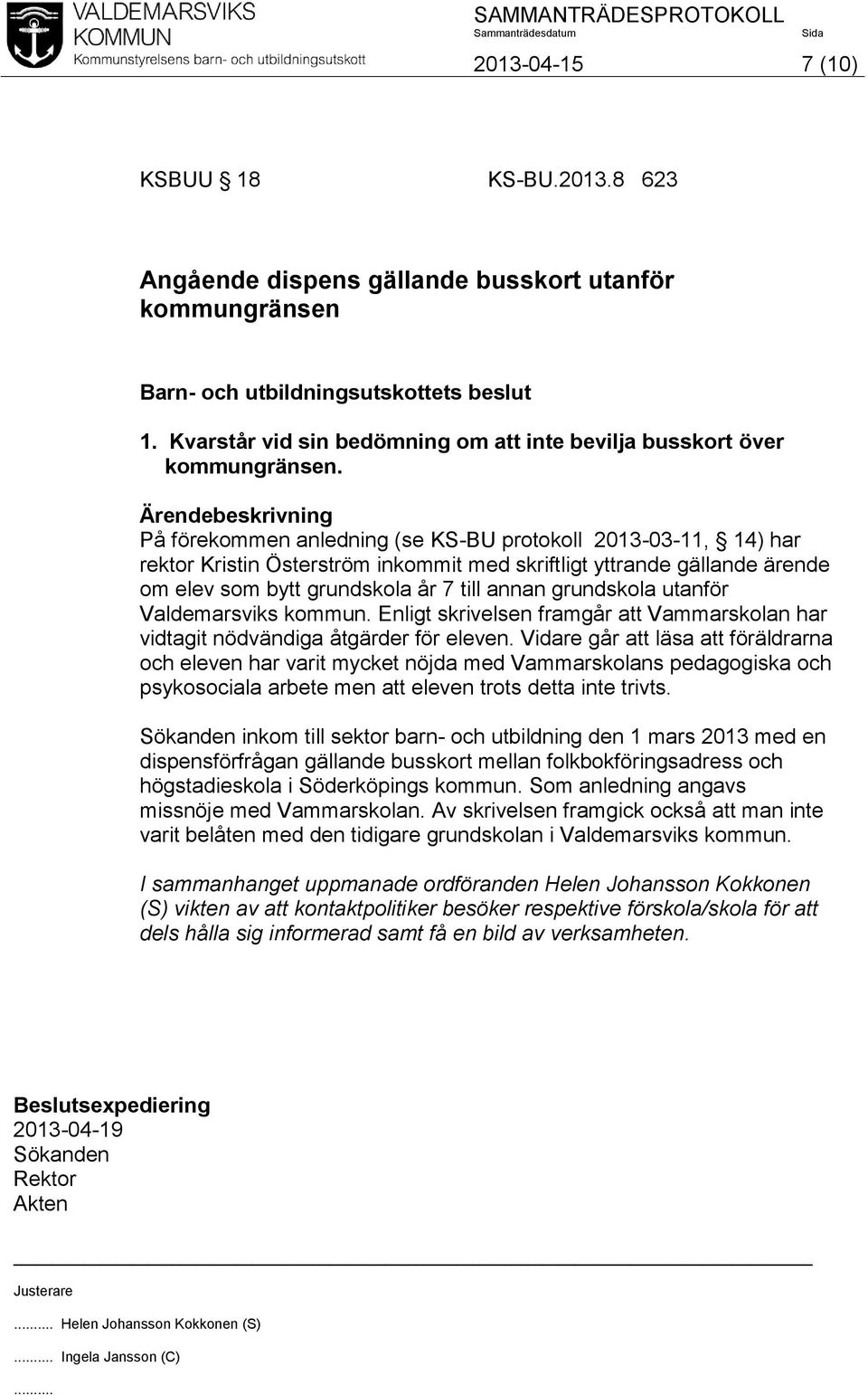 Ärendebeskrivning På förekommen anledning (se KS-BU protokoll 2013-03-11, 14) har rektor Kristin Österström inkommit med skriftligt yttrande gällande ärende om elev som bytt grundskola år 7 till