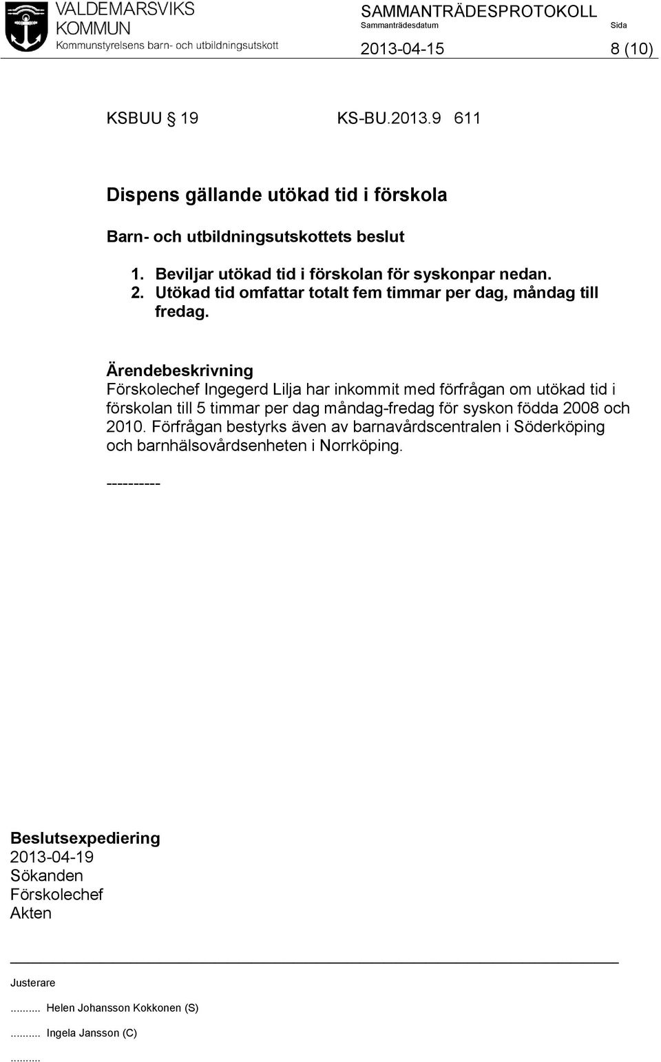 Ärendebeskrivning Förskolechef Ingegerd Lilja har inkommit med förfrågan om utökad tid i förskolan till 5 timmar per dag måndag-fredag för