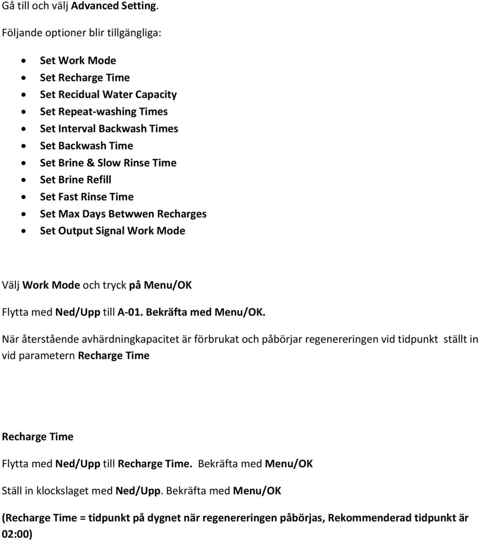 Time Set Brine Refill Set Fast Rinse Time Set Max Days Betwwen Recharges Set Output Signal Work Mode Välj Work Mode och tryck på Menu/OK Flytta med Ned/Upp till A 01. Bekräfta med Menu/OK.