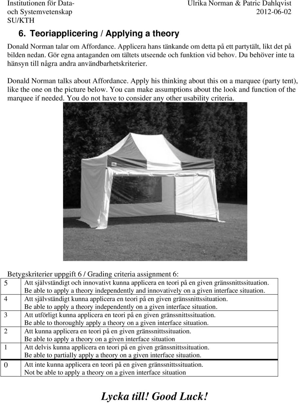 Apply his thinking about this on a marquee (party tent), like the one on the picture below. You can make assumptions about the look and function of the marquee if needed.