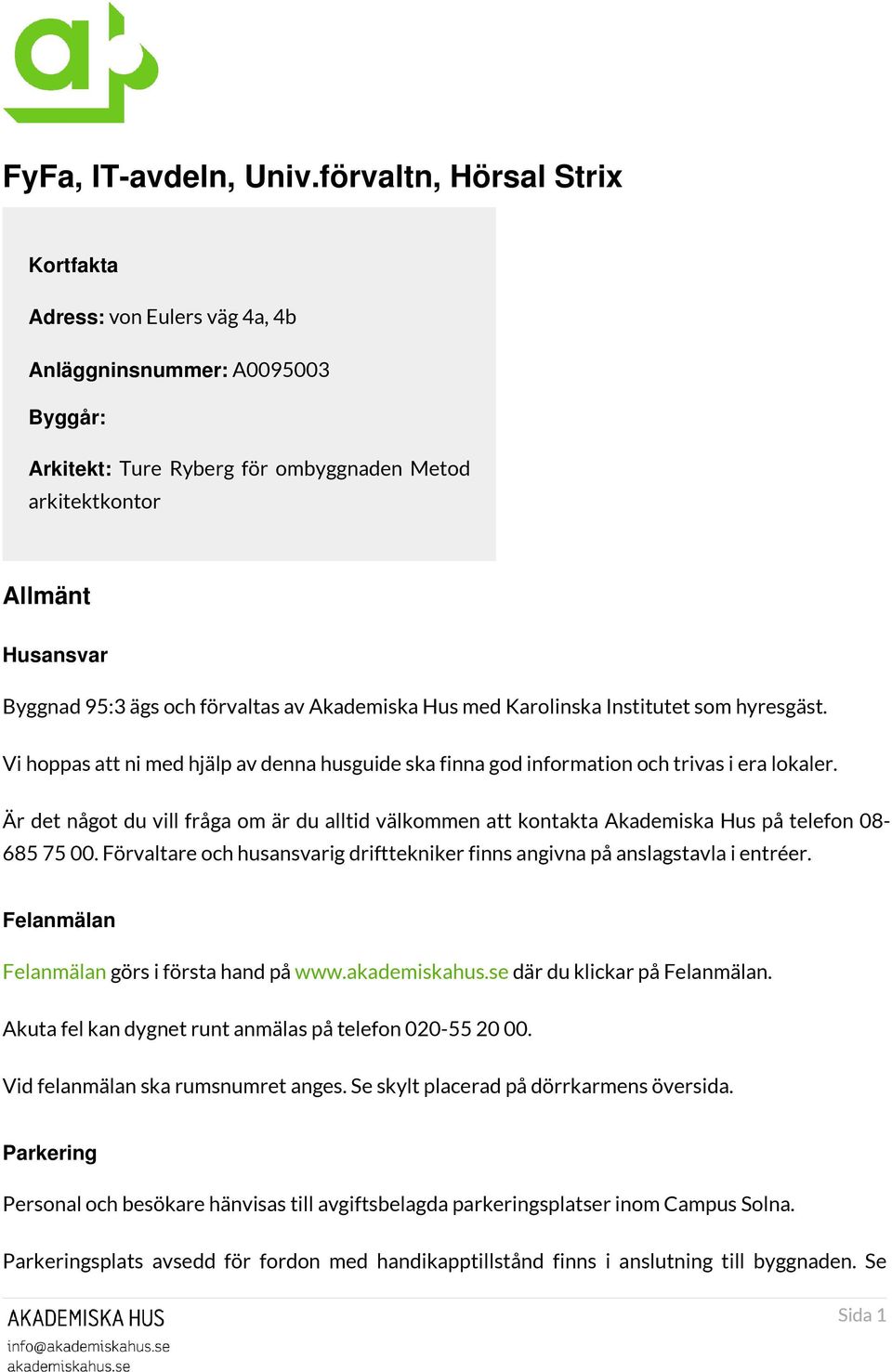 förvaltas av Akademiska Hus med Karolinska Institutet som hyresgäst. Vi hoppas att ni med hjälp av denna husguide ska finna god information och trivas i era lokaler.