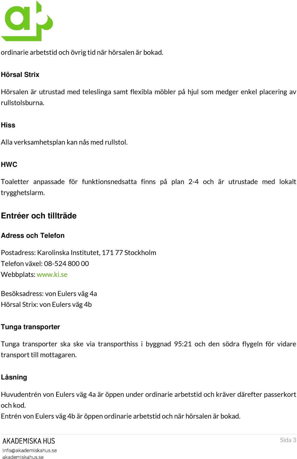 Entréer och tillträde Adress och Telefon Postadress: Karolinska Institutet, 171 77 Stockholm Telefon växel: 08-524 800 00 Webbplats: www.ki.