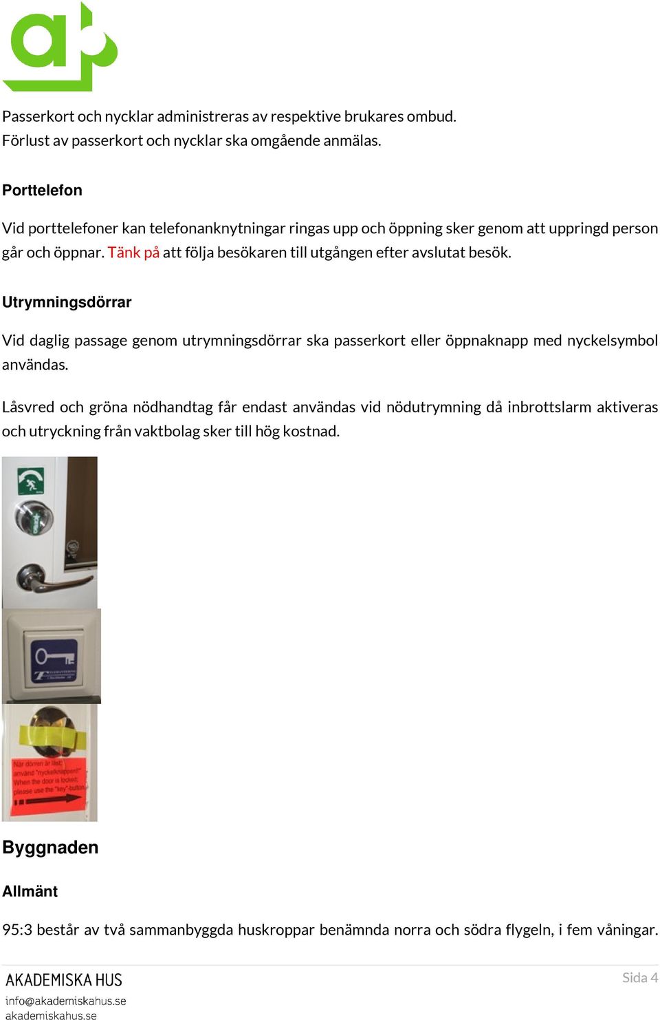 Tänk på att följa besökaren till utgången efter avslutat besök.