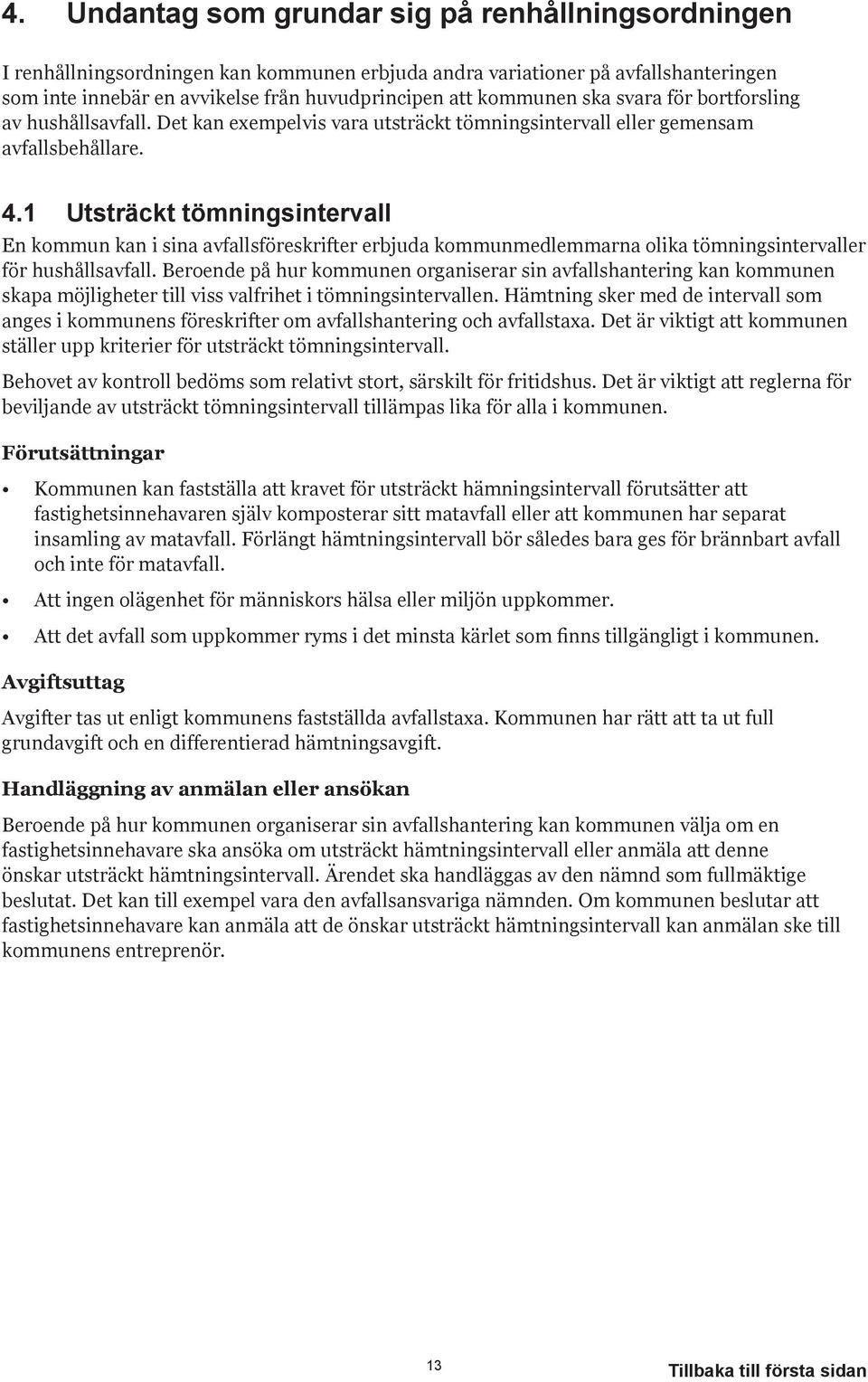 1 Utsträckt tömningsintervall En kommun kan i sina avfallsföreskrifter erbjuda kommunmedlemmarna olika tömningsintervaller för hushållsavfall.