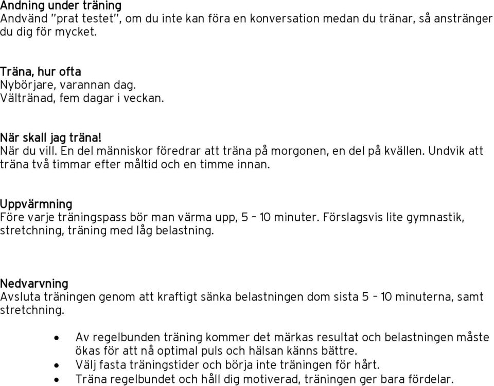 Uppvärmning Före varje träningspass bör man värma upp, 5 10 minuter. Förslagsvis lite gymnastik, stretchning, träning med låg belastning.