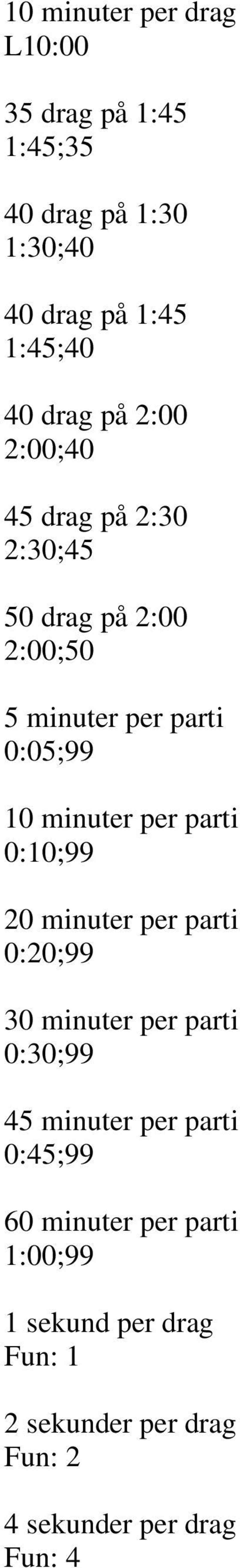 minuter per parti 0:10;99 20 minuter per parti 0:20;99 30 minuter per parti 0:30;99 45 minuter per parti