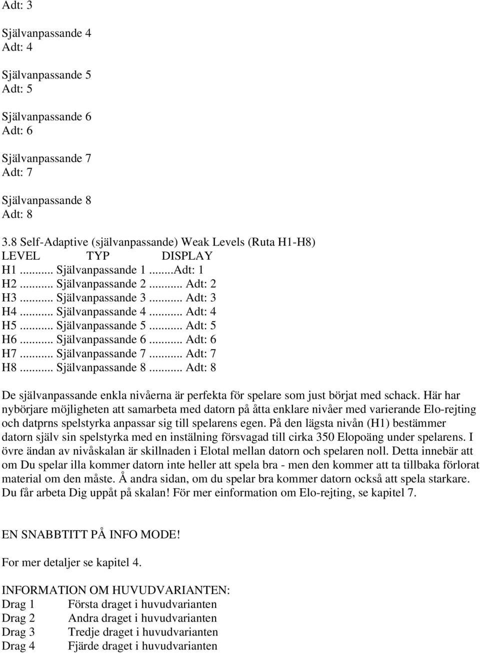 .. Adt: 4 H5... Självanpassande 5... Adt: 5 H6... Självanpassande 6... Adt: 6 H7... Självanpassande 7... Adt: 7 H8... Självanpassande 8.
