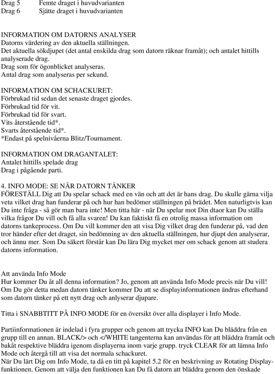 INFORMATION OM SCHACKURET: Förbrukad tid sedan det senaste draget gjordes. Förbrukad tid för vit. Förbrukad tid för svart. Vits återstående tid*. Svarts återstående tid*.
