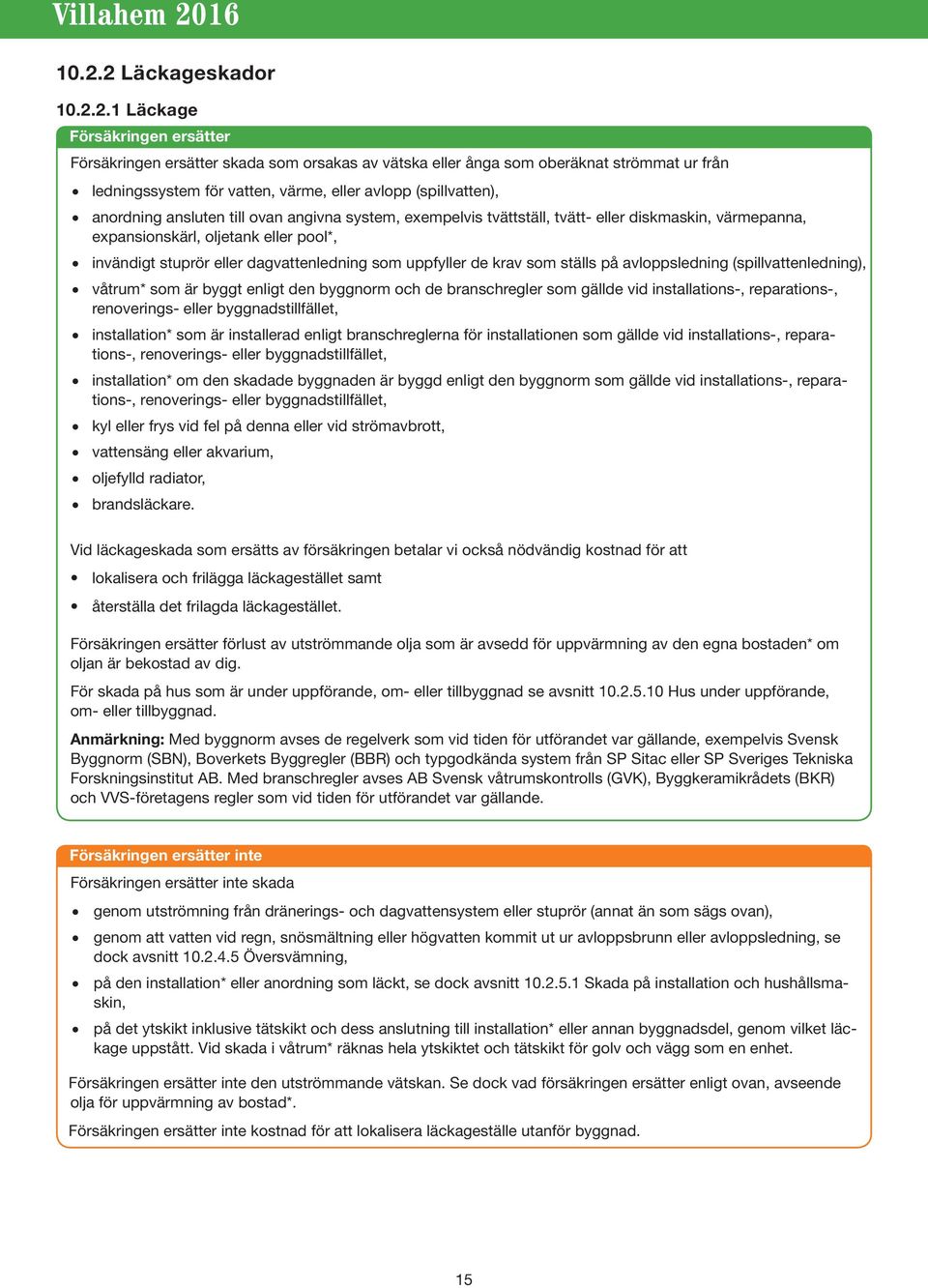 avloppsledning (spillvattenledning), våtrum* som är byggt enligt den byggnorm och de branschregler som gällde vid installations-, reparations-, renoverings- eller byggnadstillfället, installation*