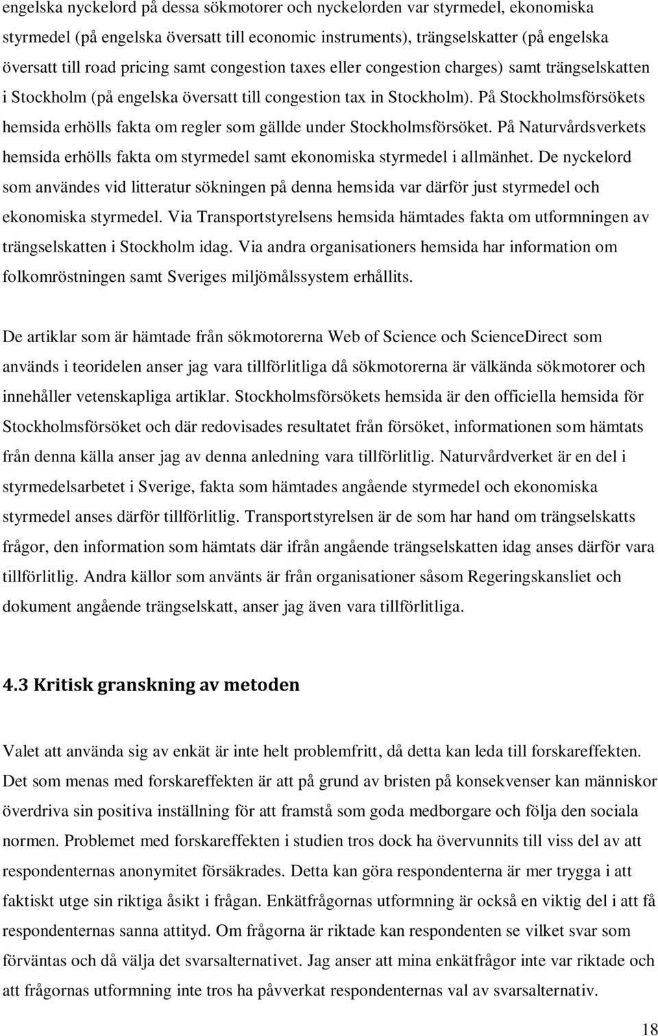 På Stockholmsförsökets hemsida erhölls fakta om regler som gällde under Stockholmsförsöket. På Naturvårdsverkets hemsida erhölls fakta om styrmedel samt ekonomiska styrmedel i allmänhet.