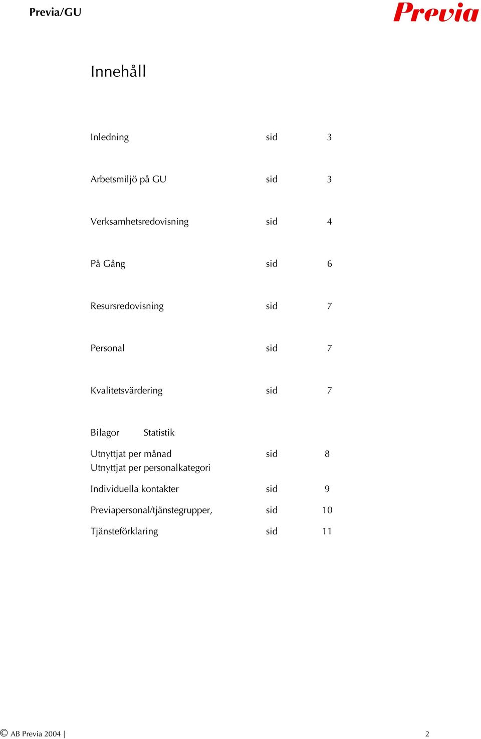 Statistik Utnyttjat per månad sid 8 Utnyttjat per personalkategori Individuella