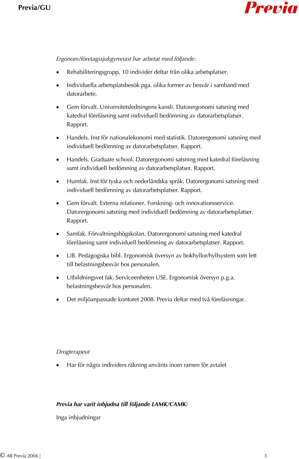 Handels. Inst för nationalekonomi med statistik. Datorergonomi satsning med individuell bedömning av datorarbetsplatser. Rapport. Handels. Graduate school.