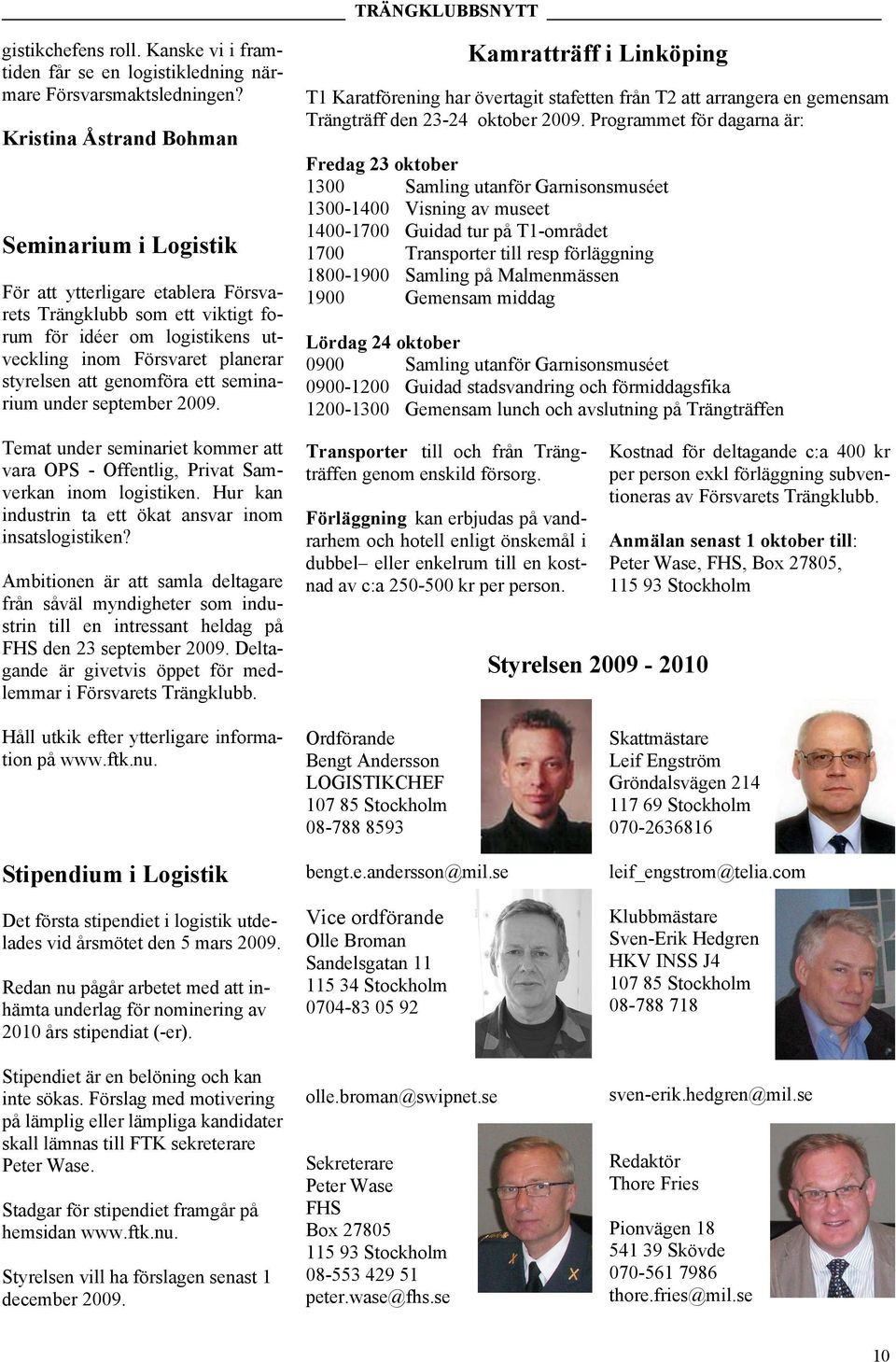 genomföra ett seminarium under september 2009. Temat under seminariet kommer att vara OPS - Offentlig, Privat Samverkan inom logistiken. Hur kan industrin ta ett ökat ansvar inom insatslogistiken?
